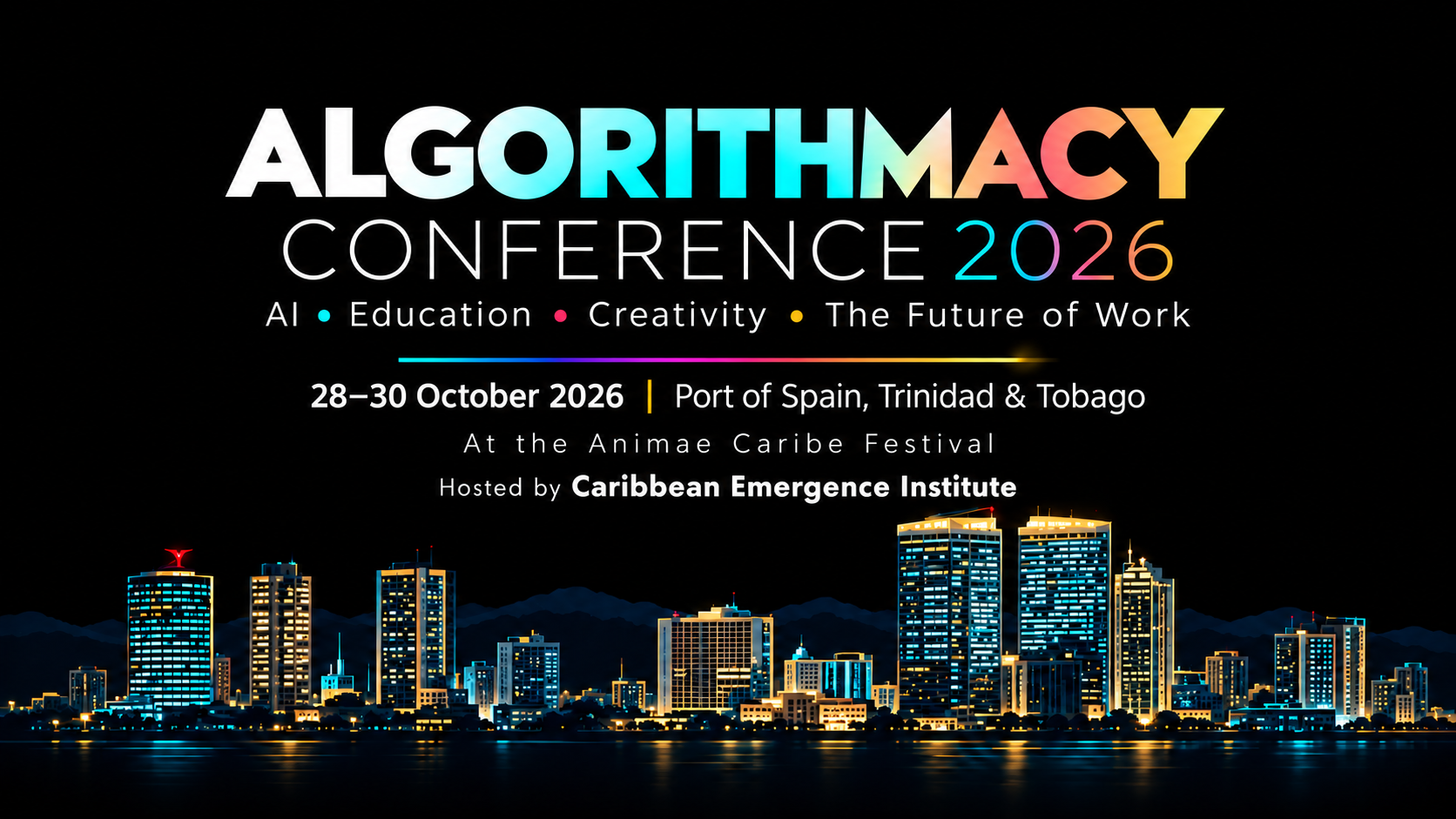 Algorithmacy Conference 2026 — AI · Education · Creativity · The Future of Work. 28–30 October 2026, Port of Spain, Trinidad & Tobago, at the Animae Caribe Festival. Hosted by Caribbean Emergence Institute. Shown over a night-time Port of Spain skyline.